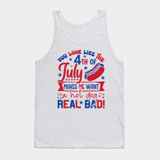 You Look Like The 4th Of July Makes Me Want A Hot Dog Real Bad Tank Top